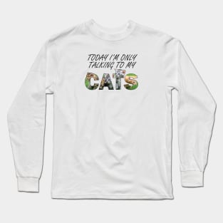 Today I'm only talking to my cats - kittens oil painting word art Long Sleeve T-Shirt